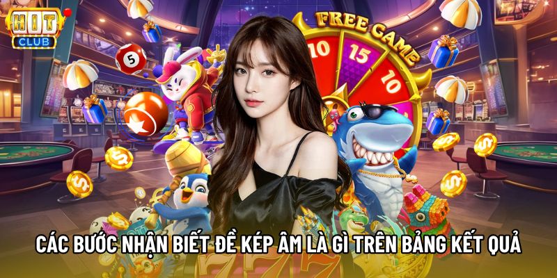 Các bước nhận biết đề kép âm là gì trên bảng kết quả