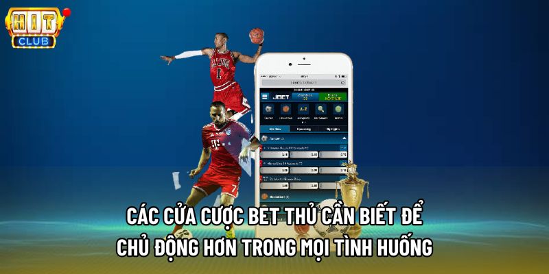 Các cửa cược bet thủ cần biết để chủ động hơn trong mọi tình huống
