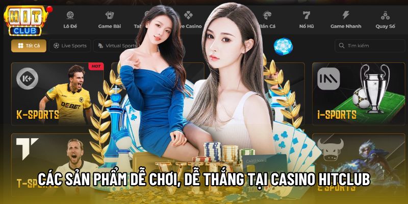 Các sản phẩm dễ chơi, dễ thắng tại Casino Hitclub