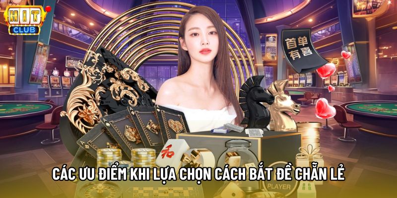Các ưu điểm khi lựa chọn cách bắt đề chẵn lẻ
