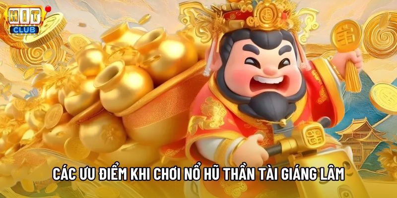 Các ưu điểm trải nghiệm được khi chơi nổ hũ Thần Tài Giáng Lâm