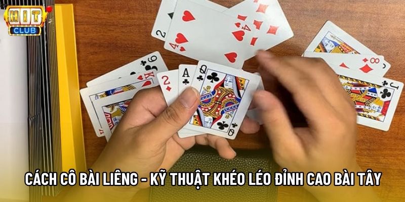 Cách Cô Bài Liêng - Kỹ Thuật Khéo Léo Đỉnh Cao Bài Tây