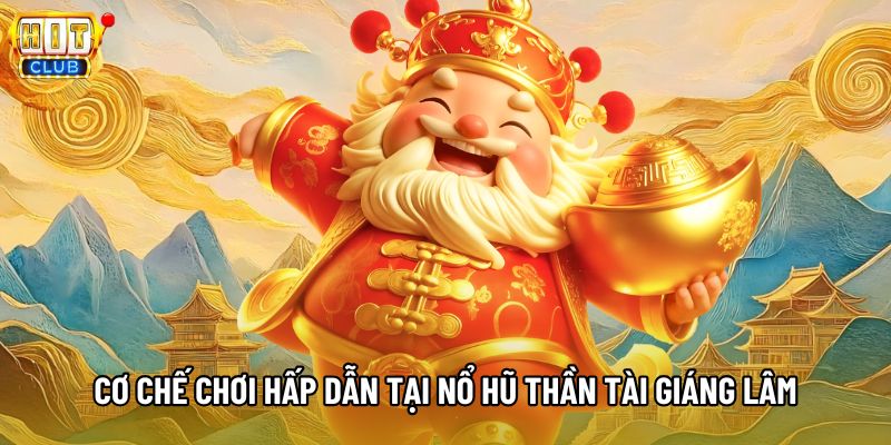 Cơ chế chơi hấp dẫn tại nổ hũ Thần Tài Giáng Lâm