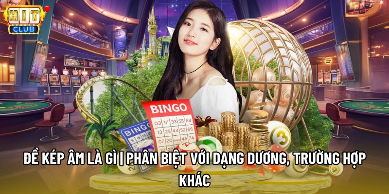 Đề Kép Âm Là Gì | Phân Biệt Với Dạng Dương, Trường Hợp Khác