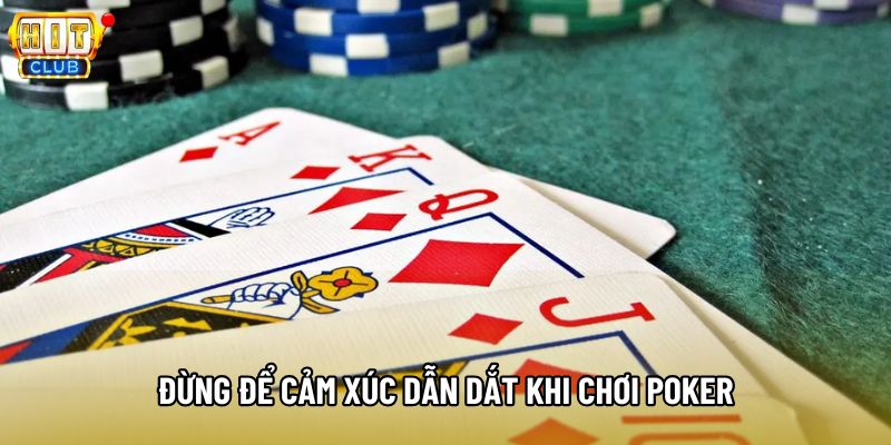 Đừng để cảm xúc dẫn dắt khi chơi poker