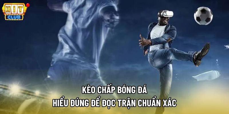 Kèo Chấp Bóng Đá | Toàn Bộ Kiến Thức Chuyên Sâu Cần Nắm Rõ