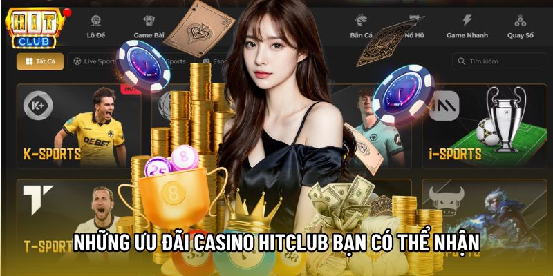 Những ưu đãi Casino Hitclub bạn có thể nhận