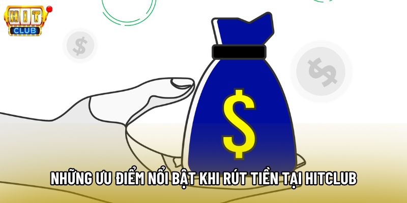Những ưu điểm nổi bật khi rút tiền tại Hitclub
