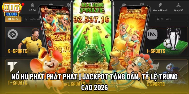 Nổ Hũ Phát Phát Phát | Jackpot Tăng Dần, Tỷ Lệ Trúng Cao 2026