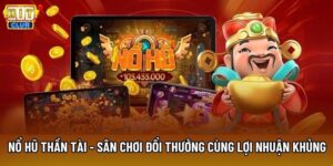 Nổ Hũ Thần Tài - Sân Chơi Đổi Thưởng Cùng Lợi Nhuận Khủng