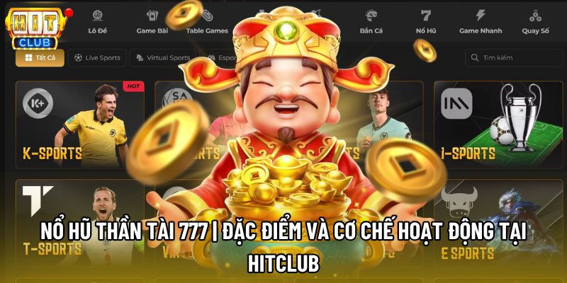 Nổ Hũ Thần Tài 777 | Đặc Điểm Và Cơ Chế Hoạt Động Tại Hitclub