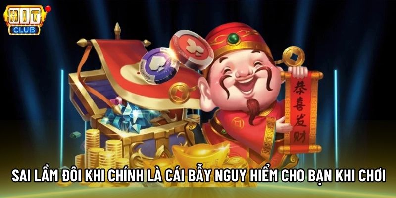 Sai lầm đôi khi chính là cái bẫy nguy hiểm cho bạn khi chơi