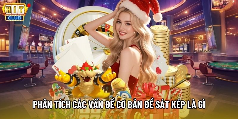 Phân tích các vấn đề cơ bản đề sát kép là gì