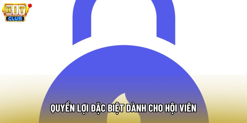 Quyền lợi đặc biệt dành cho hội viên