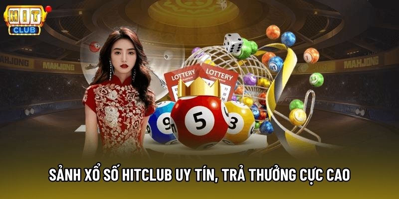 Sảnh Xổ số Hitclub uy tín, trả thưởng cực cao