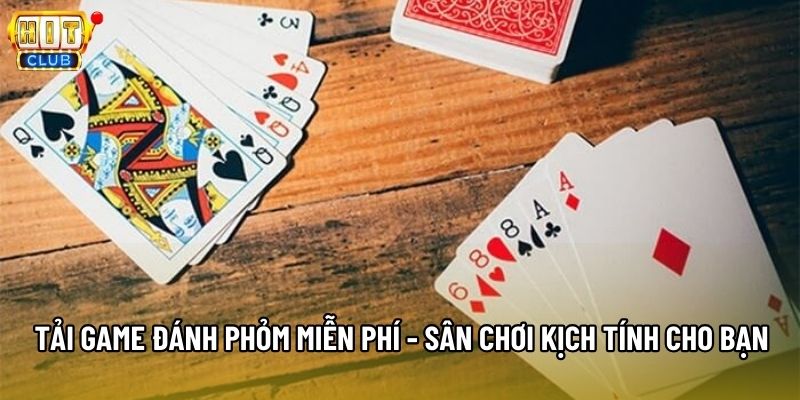 Tải Game Đánh Phỏm Miễn Phí - Sân Chơi Kịch Tính Cho Bạn
