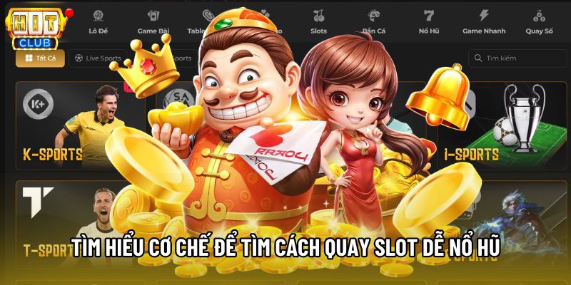 Tìm hiểu cơ chế để tìm cách quay slot dễ nổ hũ