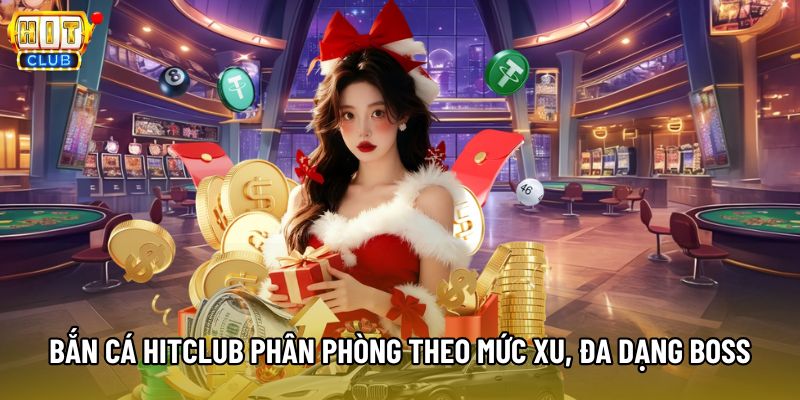Bắn cá HITCLUB phân phòng theo mức xu, đa dạng boss