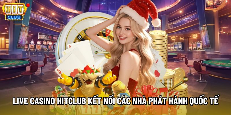 Live Casino HITCLUB kết nối các nhà phát hành quốc tế